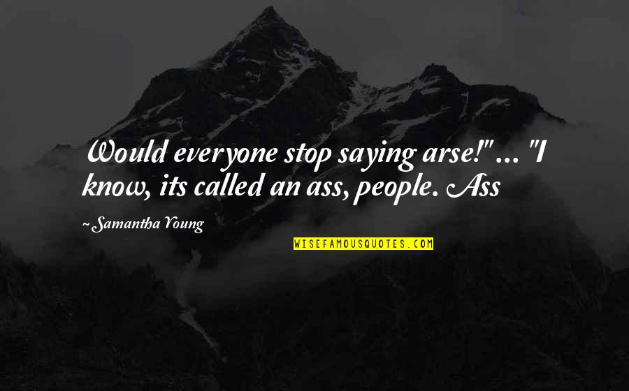 Liking Someone Who Ignores You Quotes By Samantha Young: Would everyone stop saying arse!" ... "I know,