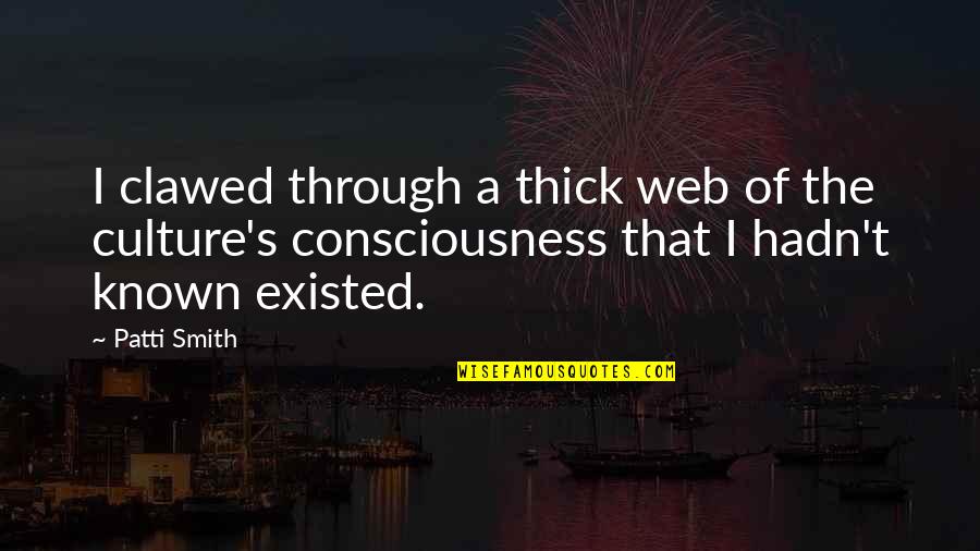 Liking Someone Who Likes Someone Else Quotes By Patti Smith: I clawed through a thick web of the Liking Someone Who Likes Someone Else Quotes By Patti Smith: I clawed through a thick web of the