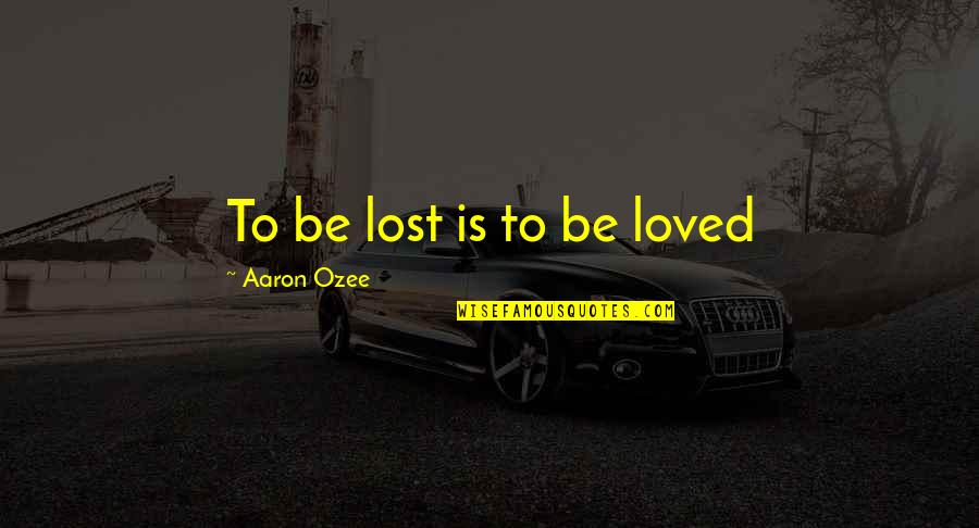 Liking Someone You Can Have Quotes By Aaron Ozee: To be lost is to be loved