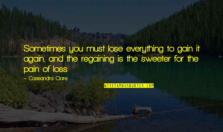 Liking Someone You Can Have Quotes By Cassandra Clare: Sometimes you must lose everything to gain it