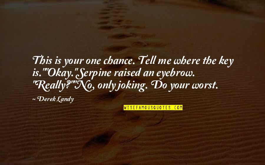 Liking Someone You Can Have Quotes By Derek Landy: This is your one chance. Tell me where