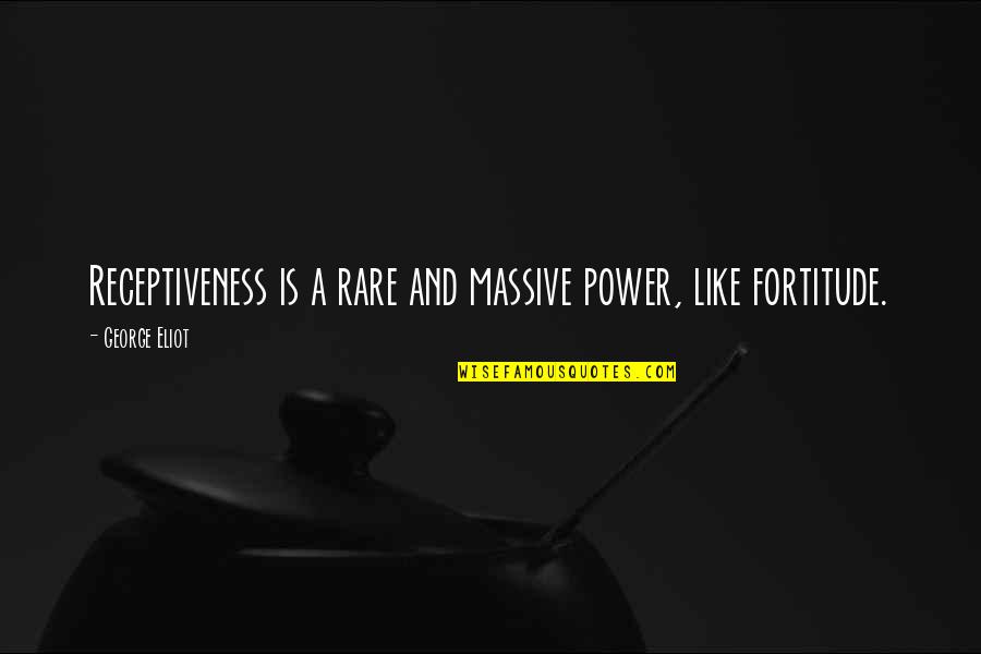 Liking Someone You Didnt Expect To Quotes By George Eliot: Receptiveness is a rare and massive power, like Liking Someone You Didnt Expect To Quotes By George Eliot: Receptiveness is a rare and massive power, like