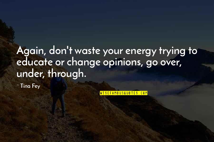 Liking Someone You Don't Know Quotes By Tina Fey: Again, don't waste your energy trying to educate