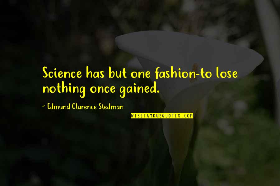 Liking That One Boy Quotes By Edmund Clarence Stedman: Science has but one fashion-to lose nothing once Liking That One Boy Quotes By Edmund Clarence Stedman: Science has but one fashion-to lose nothing once