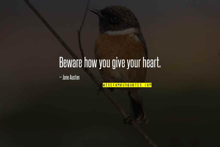 Liking The Idea Of Someone Quotes By Jane Austen: Beware how you give your heart.