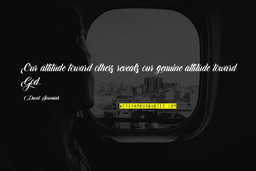 Liking The Same Gender Quotes By David Jeremiah: Our attitude toward others reveals our genuine attitude