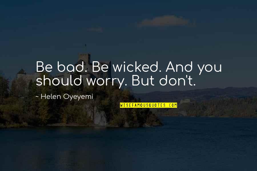 Liking The Same Gender Quotes By Helen Oyeyemi: Be bad. Be wicked. And you should worry.