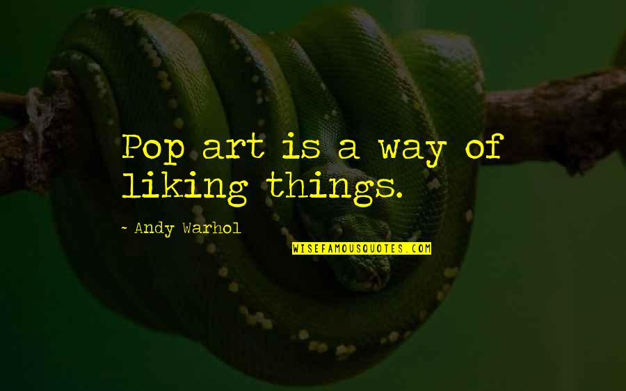 Liking Things Quotes By Andy Warhol: Pop art is a way of liking things.