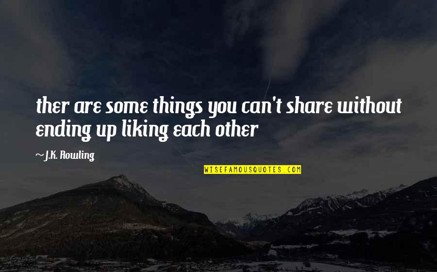 Liking Things Quotes By J.K. Rowling: ther are some things you can't share without