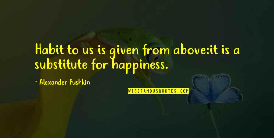 Liking Your Best Friend Who Has A Girlfriend Quotes By Alexander Pushkin: Habit to us is given from above:it is Liking Your Best Friend Who Has A Girlfriend Quotes By Alexander Pushkin: Habit to us is given from above:it is