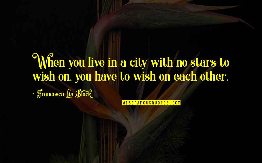 Liking Your Best Friend Who Has A Girlfriend Quotes By Francesca Lia Block: When you live in a city with no Liking Your Best Friend Who Has A Girlfriend Quotes By Francesca Lia Block: When you live in a city with no