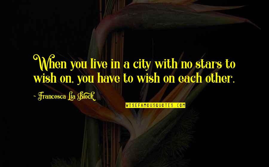 Liking Your Best Friend Who Has A Girlfriend Quotes By Francesca Lia Block: When you live in a city with no