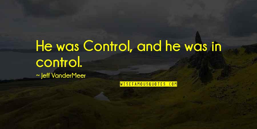 Liking Your Best Friend's Boyfriend Quotes By Jeff VanderMeer: He was Control, and he was in control.