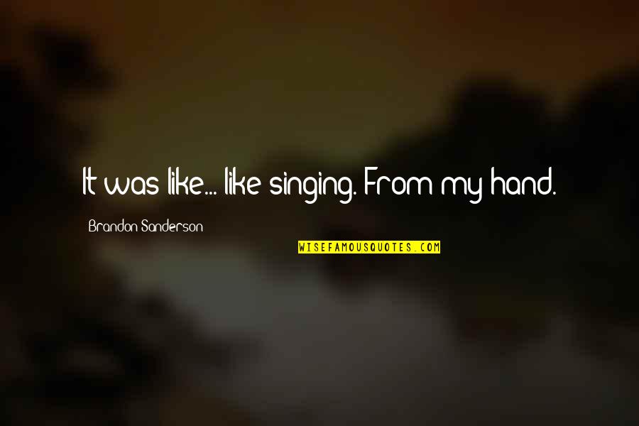 Liking Your Guy Friend Quotes By Brandon Sanderson: It was like... like singing. From my hand.
