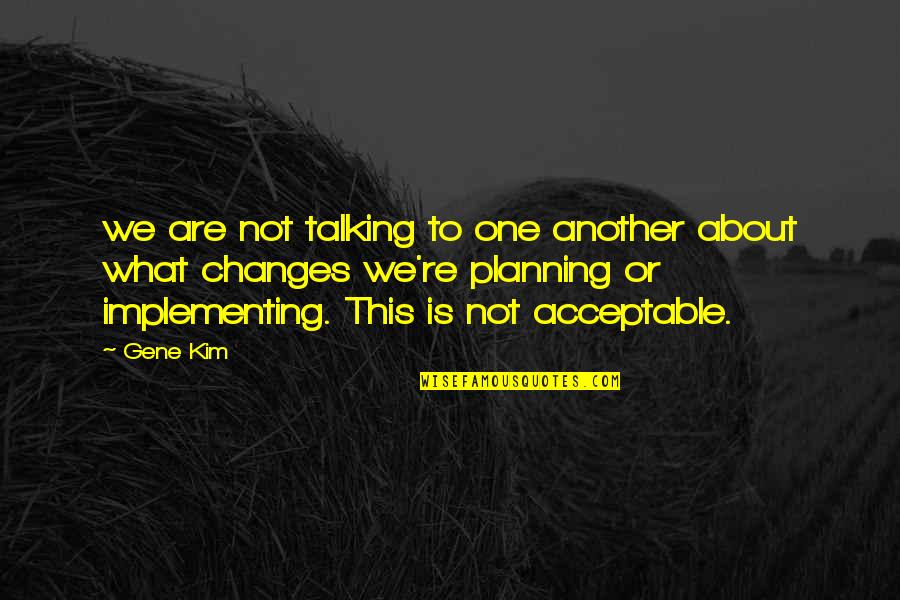 Liking Your Own Company Quotes By Gene Kim: we are not talking to one another about Liking Your Own Company Quotes By Gene Kim: we are not talking to one another about