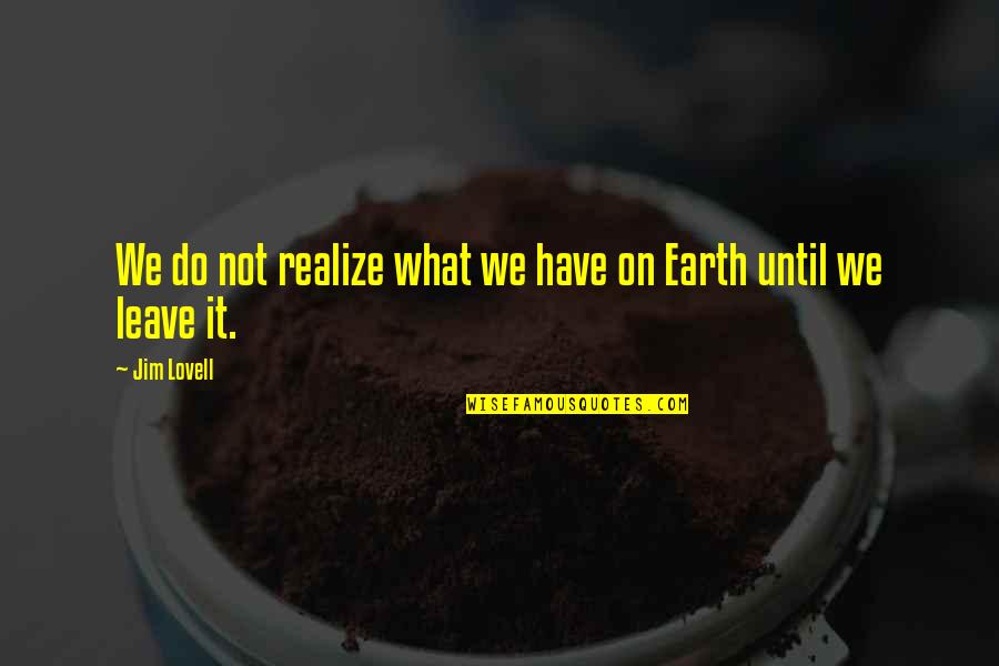 Liking Your Own Company Quotes By Jim Lovell: We do not realize what we have on