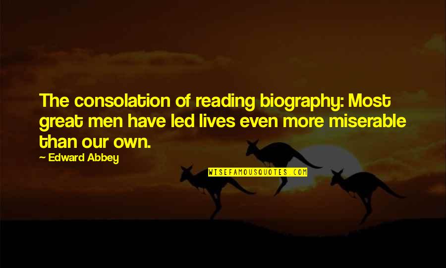 Liking Your Own Posts Quotes By Edward Abbey: The consolation of reading biography: Most great men