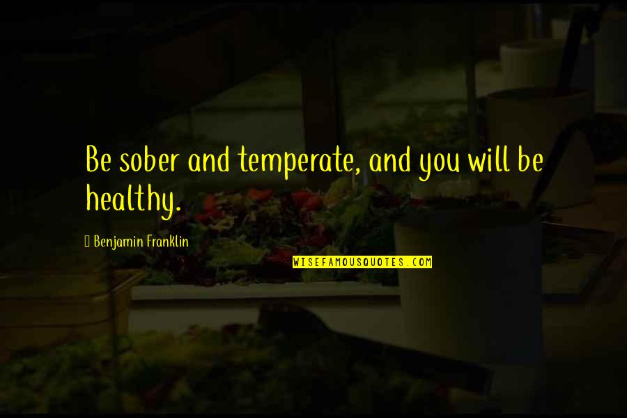 Liking Your Own Status Quotes By Benjamin Franklin: Be sober and temperate, and you will be