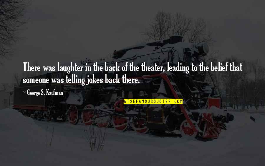 Likins Scott Quotes By George S. Kaufman: There was laughter in the back of the Likins Scott Quotes By George S. Kaufman: There was laughter in the back of the