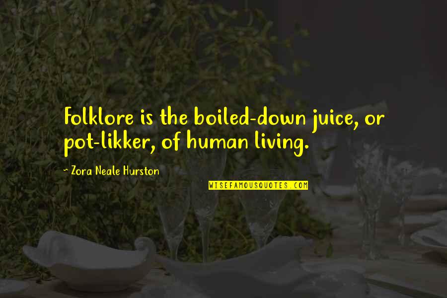 Likker Quotes By Zora Neale Hurston: Folklore is the boiled-down juice, or pot-likker, of