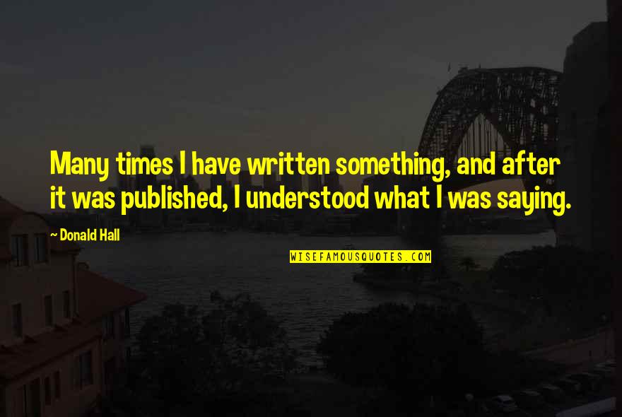 Likker Store Quotes By Donald Hall: Many times I have written something, and after