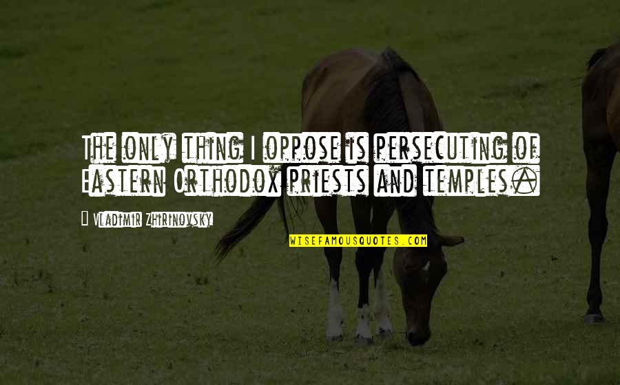 Likker Store Quotes By Vladimir Zhirinovsky: The only thing I oppose is persecuting of
