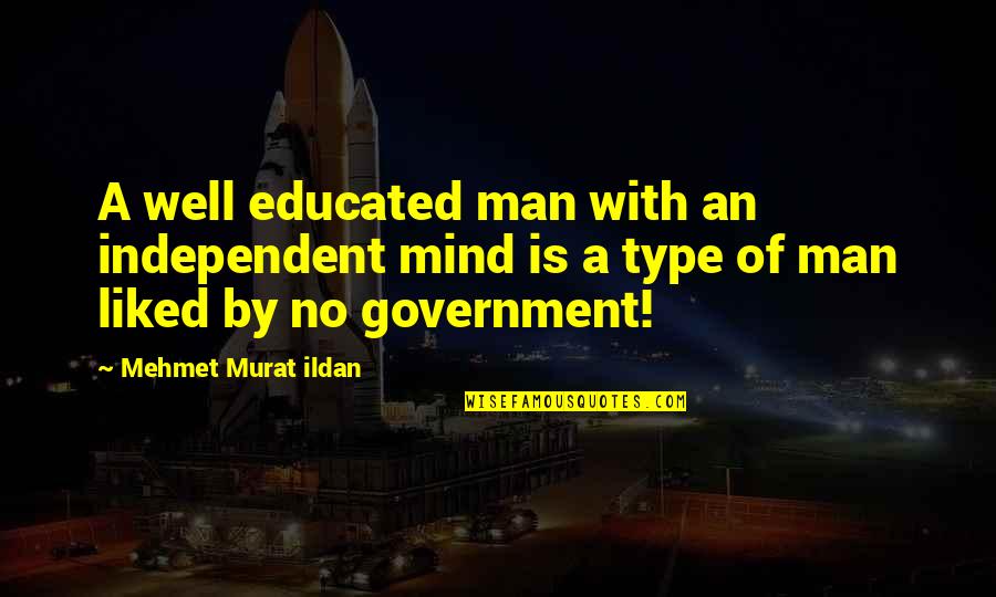 Likkered Quotes By Mehmet Murat Ildan: A well educated man with an independent mind