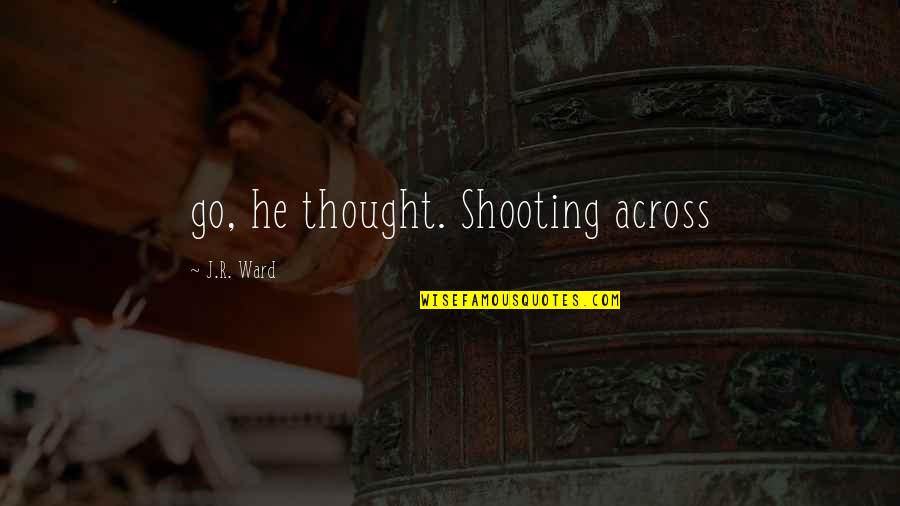 Likkle Vybz Quotes By J.R. Ward: go, he thought. Shooting across Likkle Vybz Quotes By J.R. Ward: go, he thought. Shooting across