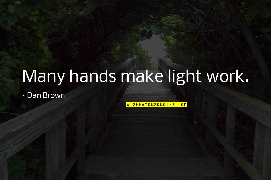 Liknayan Quotes By Dan Brown: Many hands make light work. Liknayan Quotes By Dan Brown: Many hands make light work.