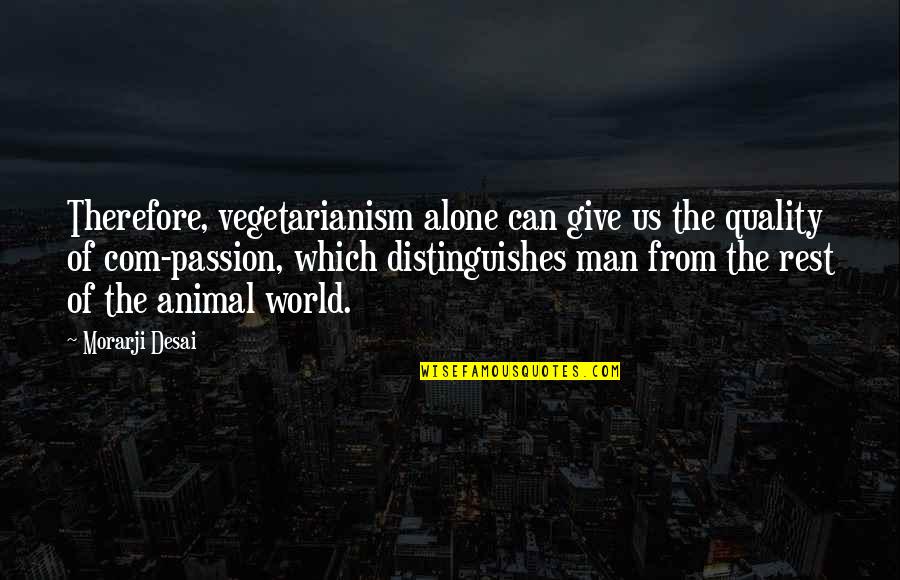 Liknayan Quotes By Morarji Desai: Therefore, vegetarianism alone can give us the quality Liknayan Quotes By Morarji Desai: Therefore, vegetarianism alone can give us the quality