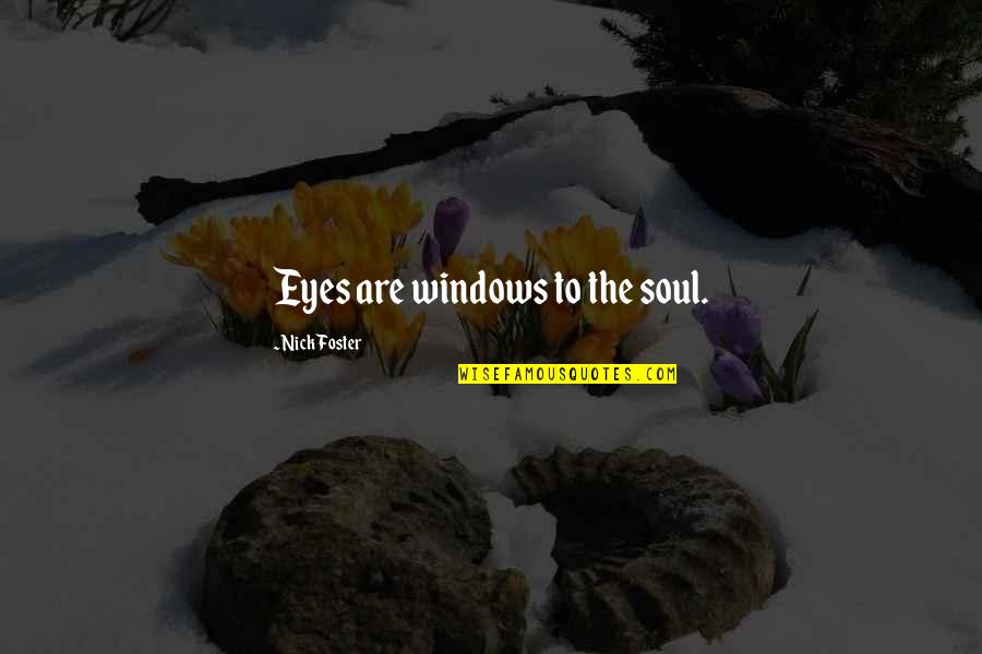 Liknayan Quotes By Nick Foster: Eyes are windows to the soul. Liknayan Quotes By Nick Foster: Eyes are windows to the soul.