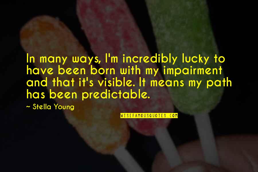 Liknayan Quotes By Stella Young: In many ways, I'm incredibly lucky to have Liknayan Quotes By Stella Young: In many ways, I'm incredibly lucky to have