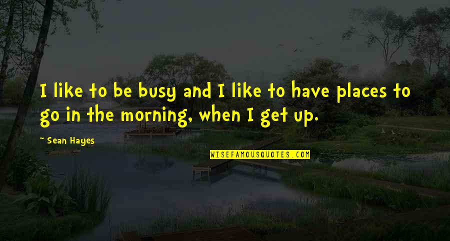 Likod Bahay Quotes By Sean Hayes: I like to be busy and I like