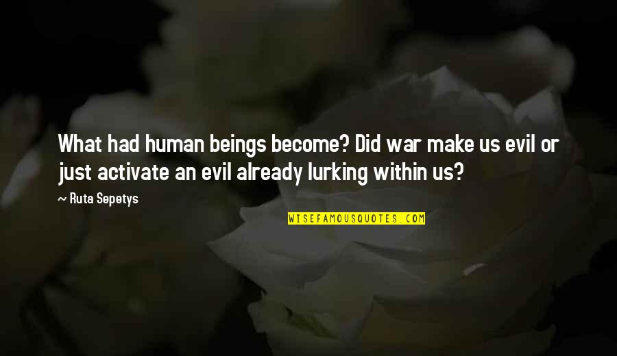 Likod Ng Quotes By Ruta Sepetys: What had human beings become? Did war make