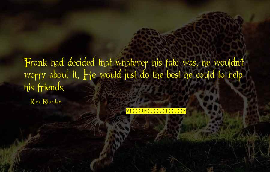 Likometa Quotes By Rick Riordan: Frank had decided that whatever his fate was, Likometa Quotes By Rick Riordan: Frank had decided that whatever his fate was,