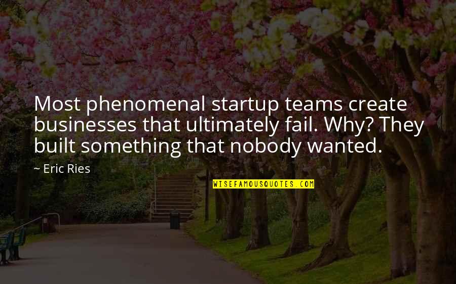 Likout Quotes By Eric Ries: Most phenomenal startup teams create businesses that ultimately Likout Quotes By Eric Ries: Most phenomenal startup teams create businesses that ultimately