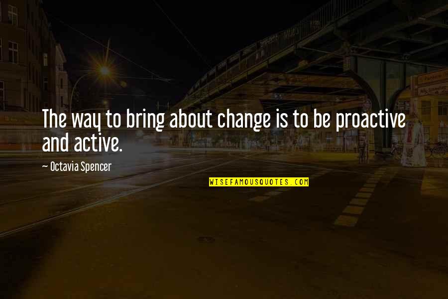 Likout Quotes By Octavia Spencer: The way to bring about change is to Likout Quotes By Octavia Spencer: The way to bring about change is to