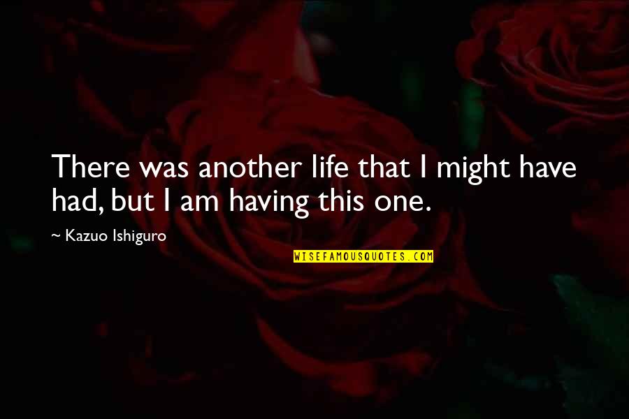 Likova Lora Quotes By Kazuo Ishiguro: There was another life that I might have