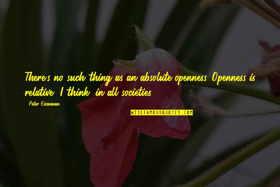 Likova Lora Quotes By Peter Eisenman: There's no such thing as an absolute openness. Likova Lora Quotes By Peter Eisenman: There's no such thing as an absolute openness.