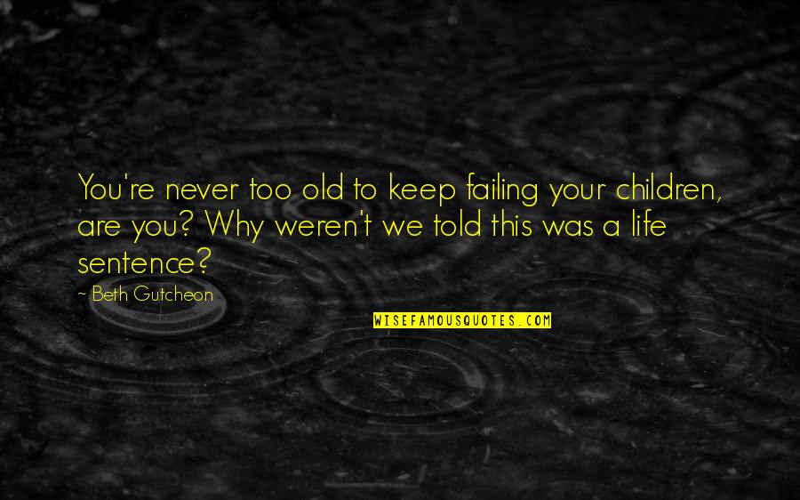 Likps Quotes By Beth Gutcheon: You're never too old to keep failing your