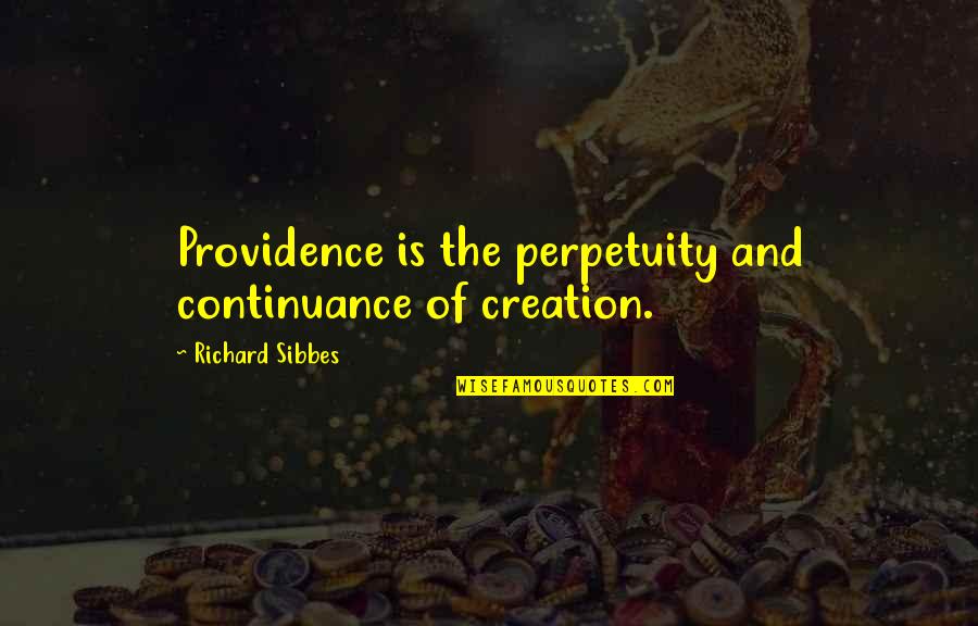 Likps Quotes By Richard Sibbes: Providence is the perpetuity and continuance of creation.