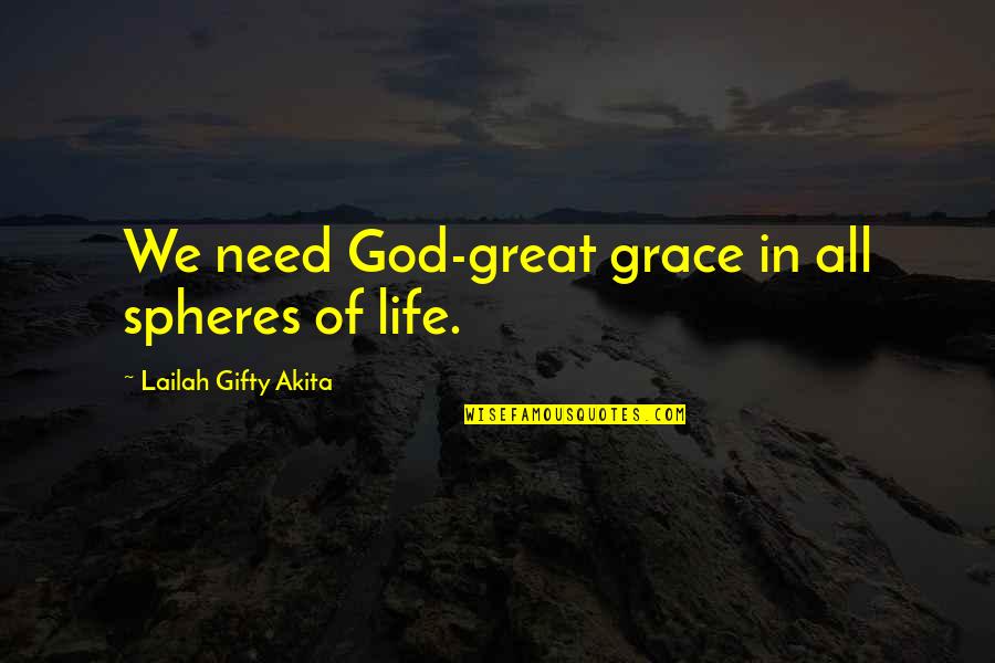 Liks Ice Quotes By Lailah Gifty Akita: We need God-great grace in all spheres of