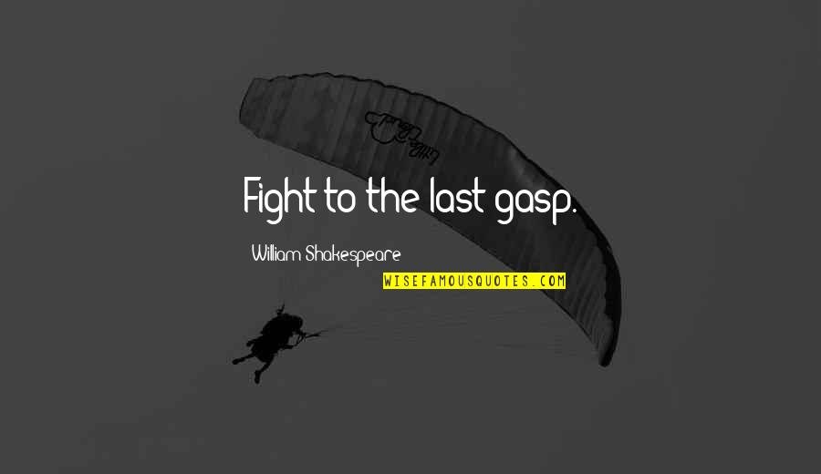 Liksom Quotes By William Shakespeare: Fight to the last gasp.