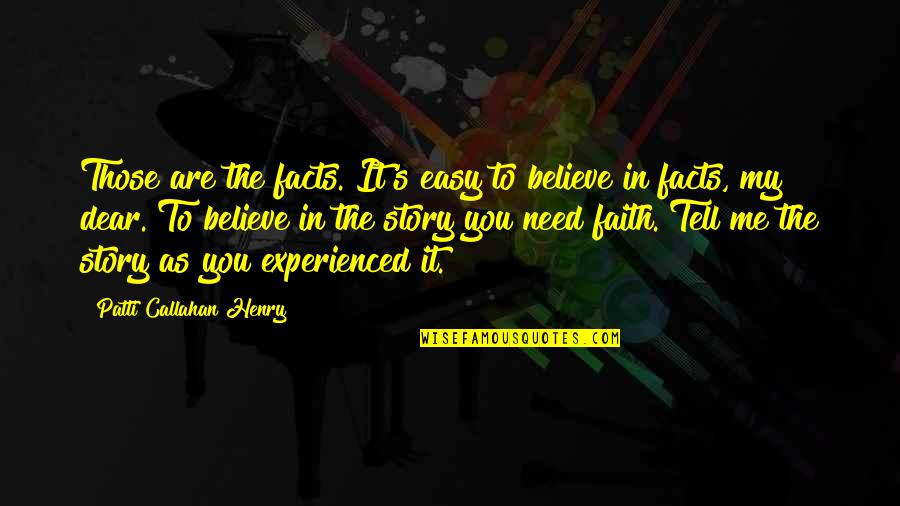 Liktik Quotes By Patti Callahan Henry: Those are the facts. It's easy to believe Liktik Quotes By Patti Callahan Henry: Those are the facts. It's easy to believe