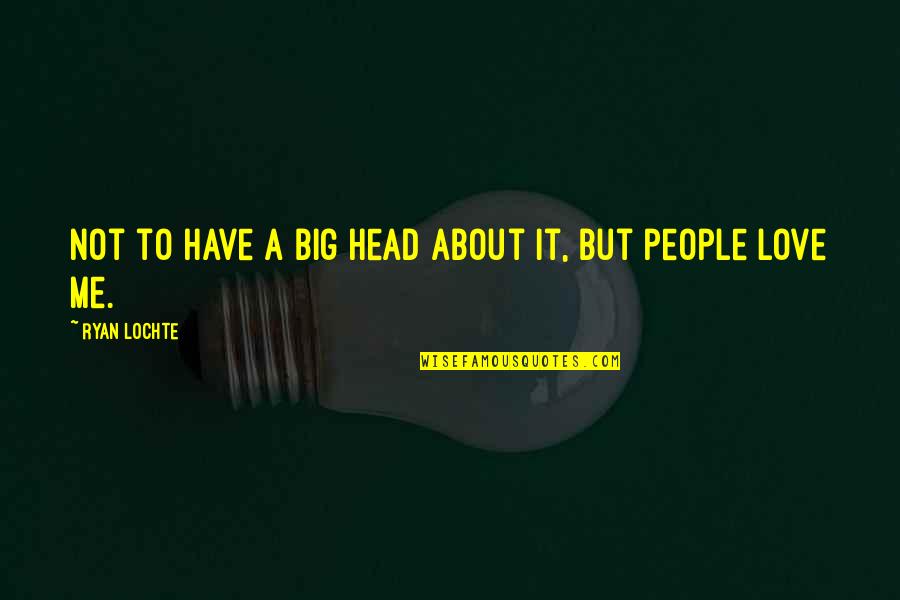 Liktik Quotes By Ryan Lochte: Not to have a big head about it, Liktik Quotes By Ryan Lochte: Not to have a big head about it,