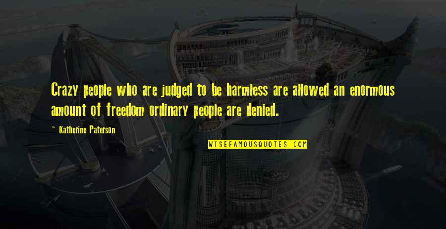 Likudites Quotes By Katherine Paterson: Crazy people who are judged to be harmless Likudites Quotes By Katherine Paterson: Crazy people who are judged to be harmless