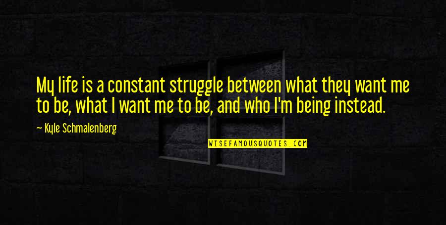 Lil Abner Quotes By Kyle Schmalenberg: My life is a constant struggle between what Lil Abner Quotes By Kyle Schmalenberg: My life is a constant struggle between what