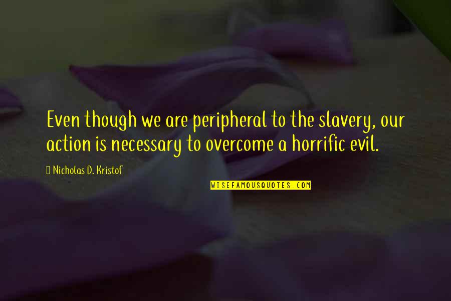 Lil Abner Quotes By Nicholas D. Kristof: Even though we are peripheral to the slavery,