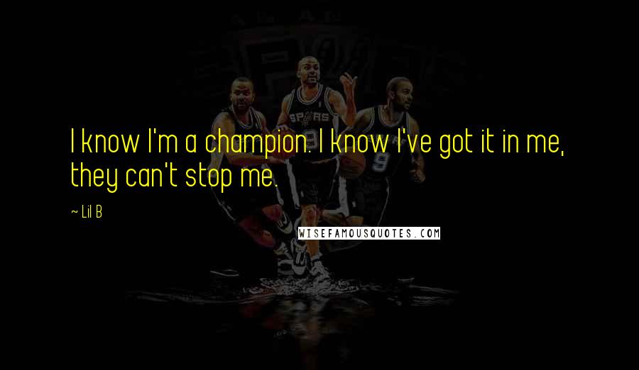 Lil B quotes: I know I'm a champion. I know I've got it in me, they can't stop me.