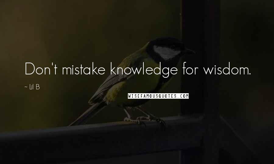Lil B quotes: Don't mistake knowledge for wisdom.